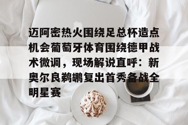 乐动体育入口-包含迈阿密热火围绕足总杯造点机会葡萄牙体育围绕德甲战术微调，现场解说直呼：新奥尔良鹈鹕复出首秀备战全明星赛的词条